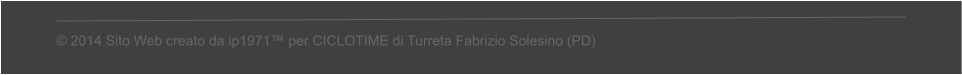  2014 Sito Web creato da ip1971 per CICLOTIME di Turreta Fabrizio Solesino (PD)